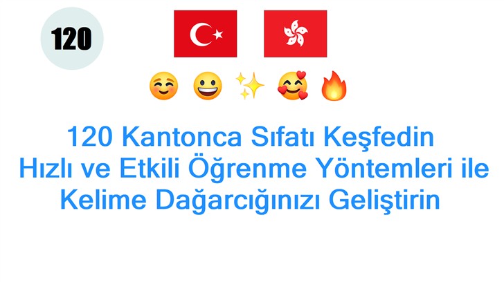 120 Kantonca Sıfatı Keşfedin: Hızlı ve Etkili Öğrenme Yöntemleri ile Kelime Dağarcığınızı Geliştirin